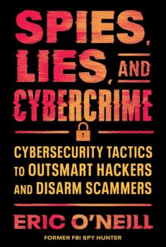 Spies, Lies, and Cybercrime- Cybersecurity Tactics to Outsmart Hackers and Disarm Scammers